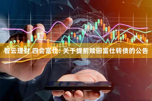智云理财 四会富仕: 关于提前赎回富仕转债的公告